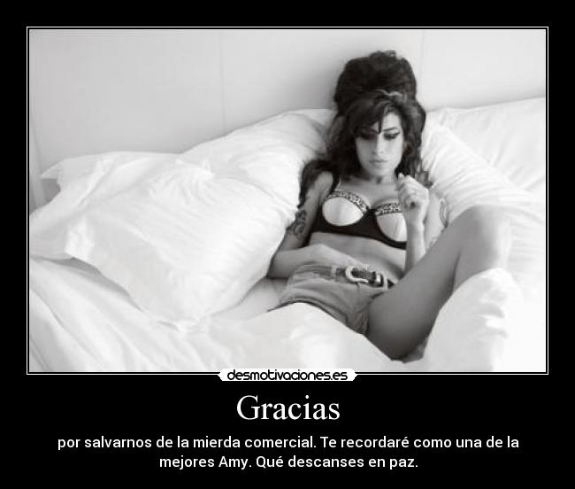 Gracias - por salvarnos de la mierda comercial. Te recordaré como una de la
mejores Amy. Qué descanses en paz.
