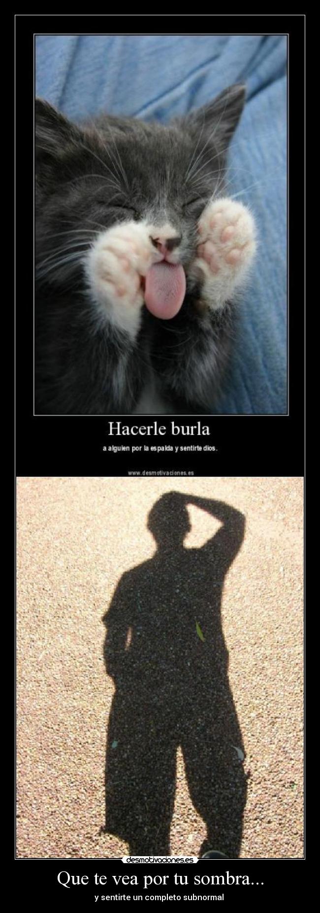 Que te vea por tu sombra... -