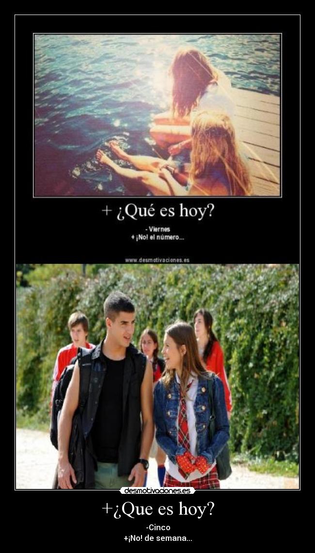+¿Que es hoy? - -Cinco
+¡No! de semana...