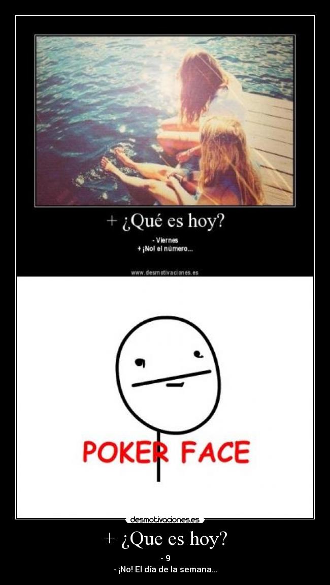 + ¿Que es hoy? - - 9
- ¡No! El día de la semana...