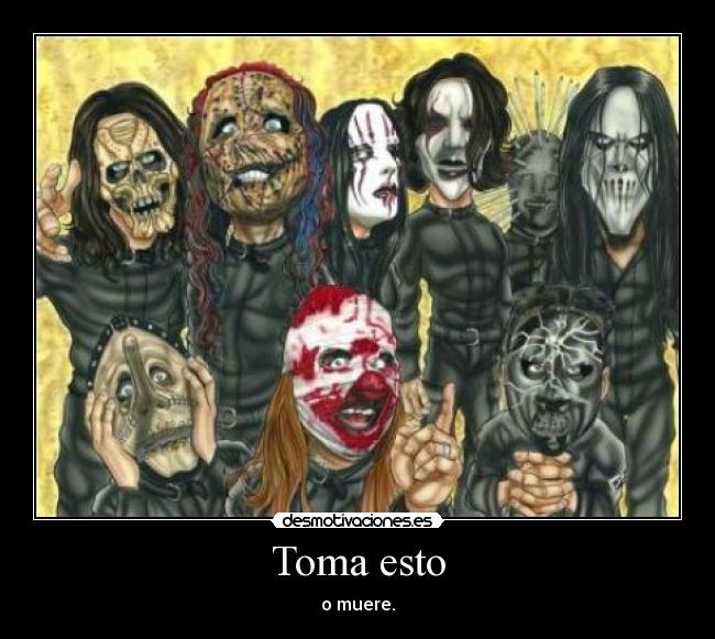 Toma esto - o muere.