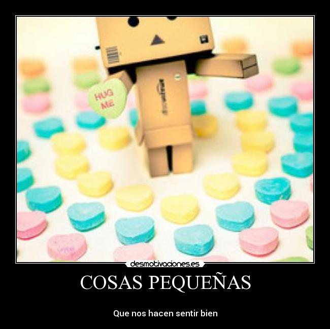 COSAS PEQUEÑAS - 
Que nos hacen sentir bien