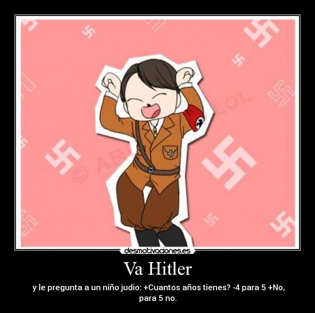 Va Hitler -  y le pregunta a un niño judio: +Cuantos años tienes? -4 para 5 +No, para 5 no.