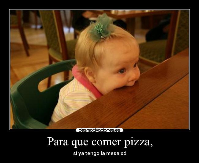 Para que comer pizza, -