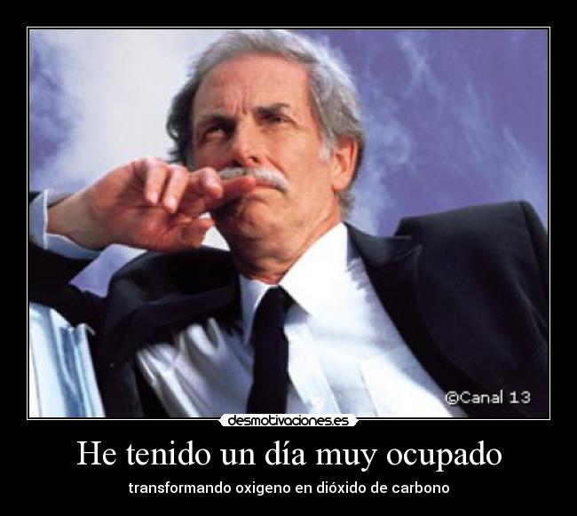 He tenido un día muy ocupado - transformando oxigeno en dióxido de carbono