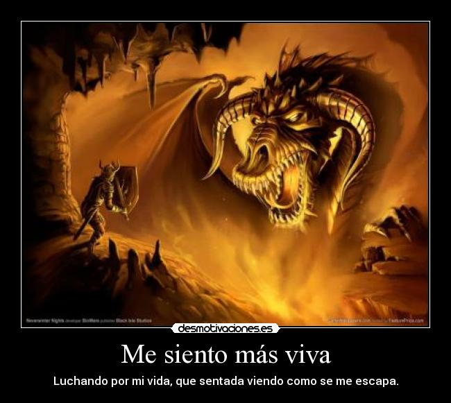 Me siento más viva - Luchando por mi vida, que sentada viendo como se me escapa.