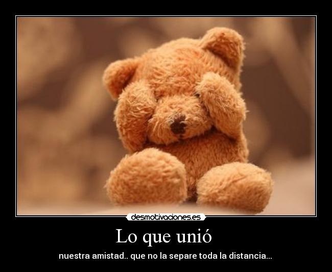 Lo que unió  - nuestra amistad.. que no la separe toda la distancia... ♥