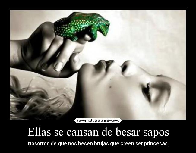 Ellas se cansan de besar sapos -