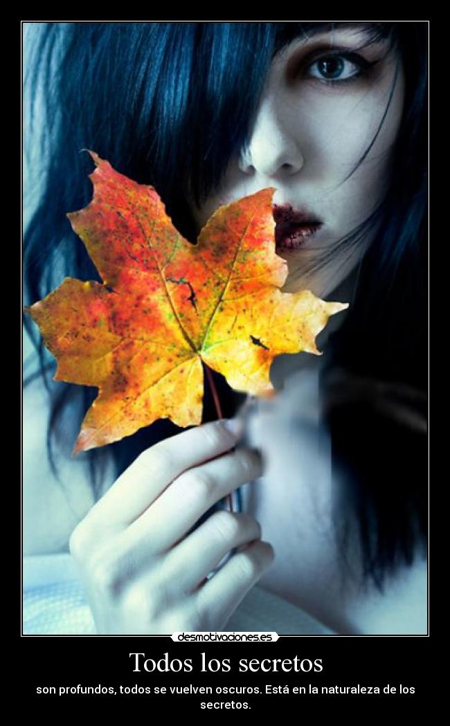 Todos los secretos - son profundos, todos se vuelven oscuros. Está en la naturaleza de los secretos.