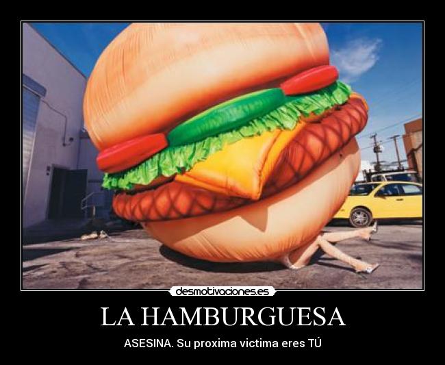 LA HAMBURGUESA - ASESINA. Su proxima victima eres TÚ