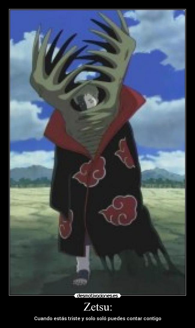 Zetsu: - Cuando estás triste y solo soló puedes contar contigo