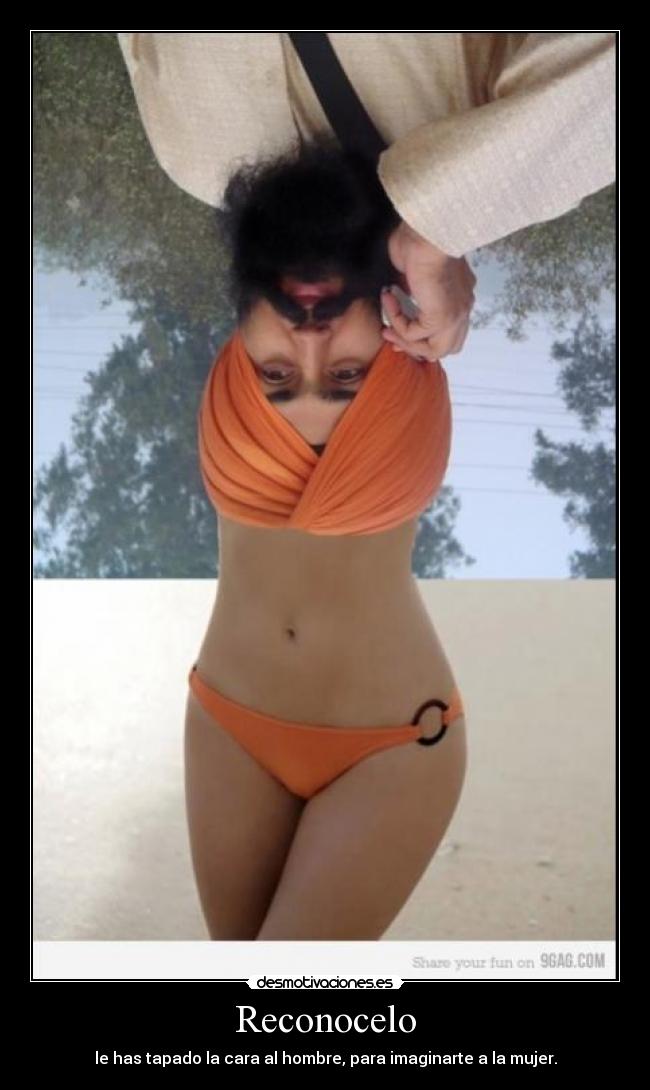 Reconocelo - le has tapado la cara al hombre, para imaginarte a la mujer.