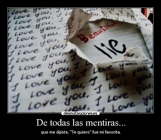 De todas las mentiras... - que me dijiste, Te quiero fue mi favorita.