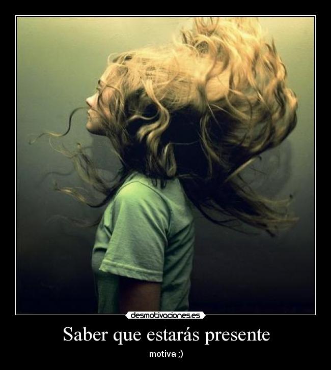 Saber que estarás presente -