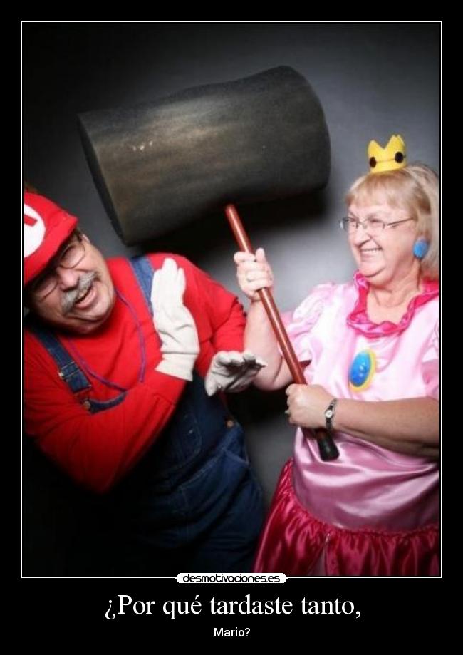 ¿Por qué tardaste tanto, - Mario?