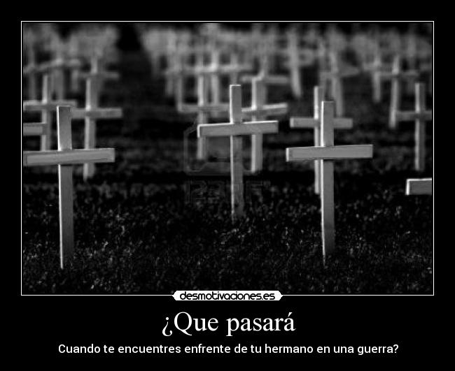 ¿Que pasará - Cuando te encuentres enfrente de tu hermano en una guerra?