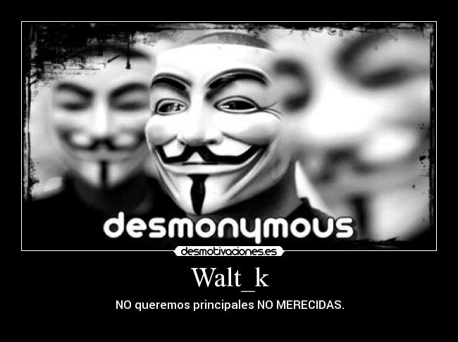 Walt_k - NO queremos principales NO MERECIDAS.