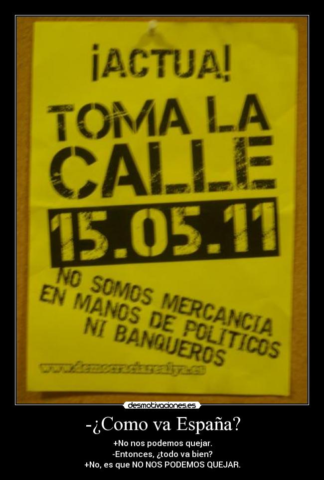 -¿Como va España? - +No nos podemos quejar.
-Entonces, ¿todo va bien?
+No, es que NO NOS PODEMOS QUEJAR.