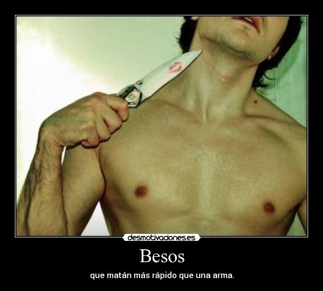 Besos - que matán más rápido que una arma.