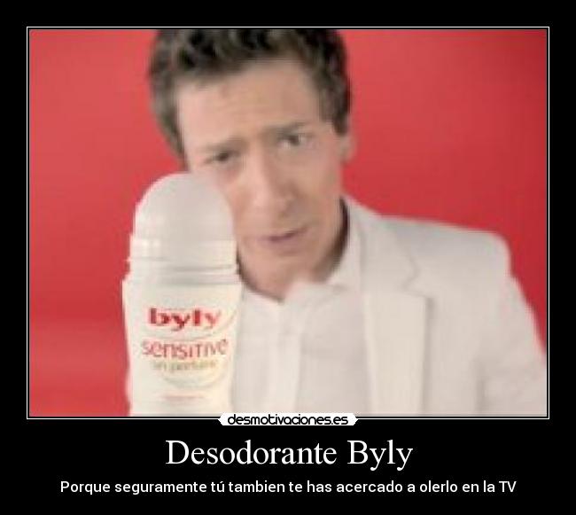 Desodorante Byly - Porque seguramente tú tambien te has acercado a olerlo en la TV