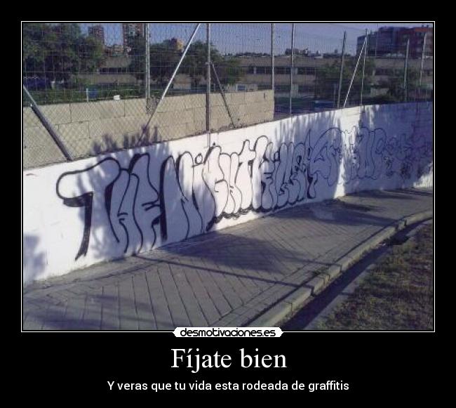 Fíjate bien - Y veras que tu vida esta rodeada de graffitis