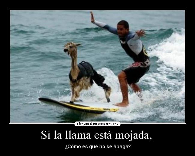 Si la llama está mojada, - ¿Cómo es que no se apaga?