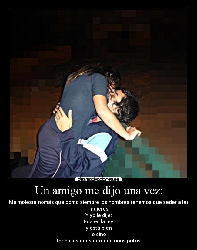 Un amigo me dijo una vez: - 