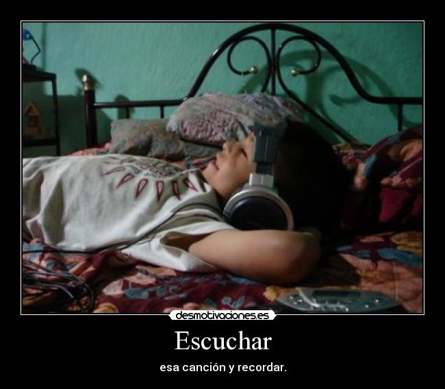 Escuchar - esa canción y recordar.