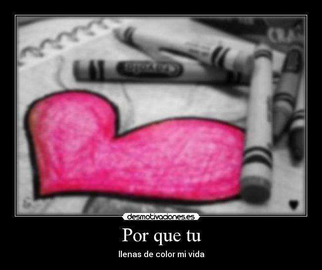 Por que tu - llenas de color mi vida