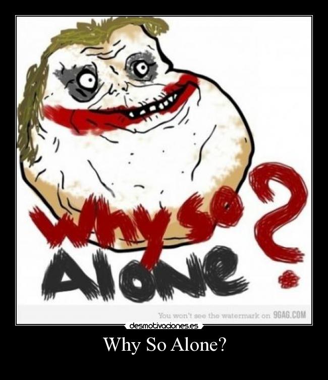 Why So Alone? -