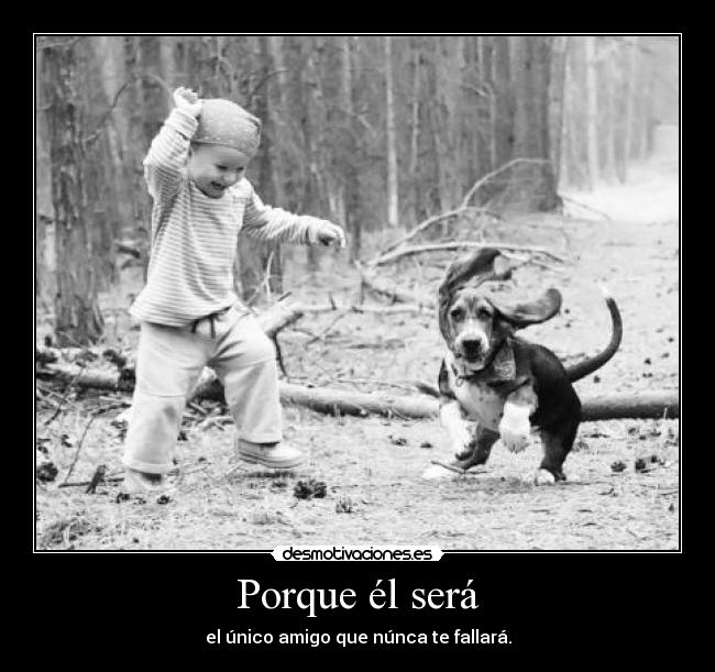 Porque él será - el único amigo que núnca te fallará.