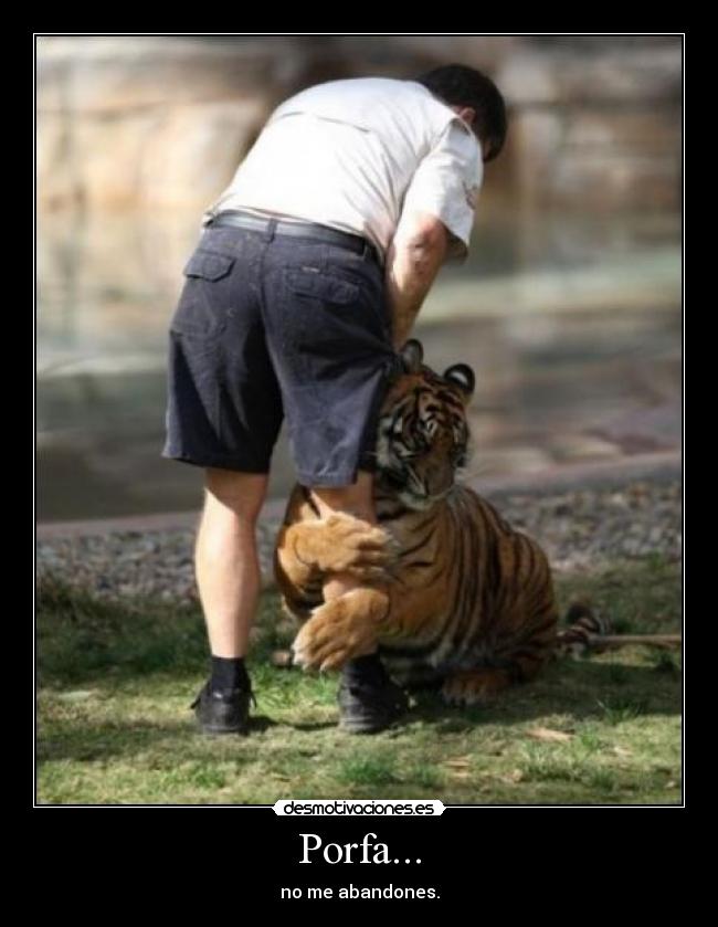 Porfa... - no me abandones.