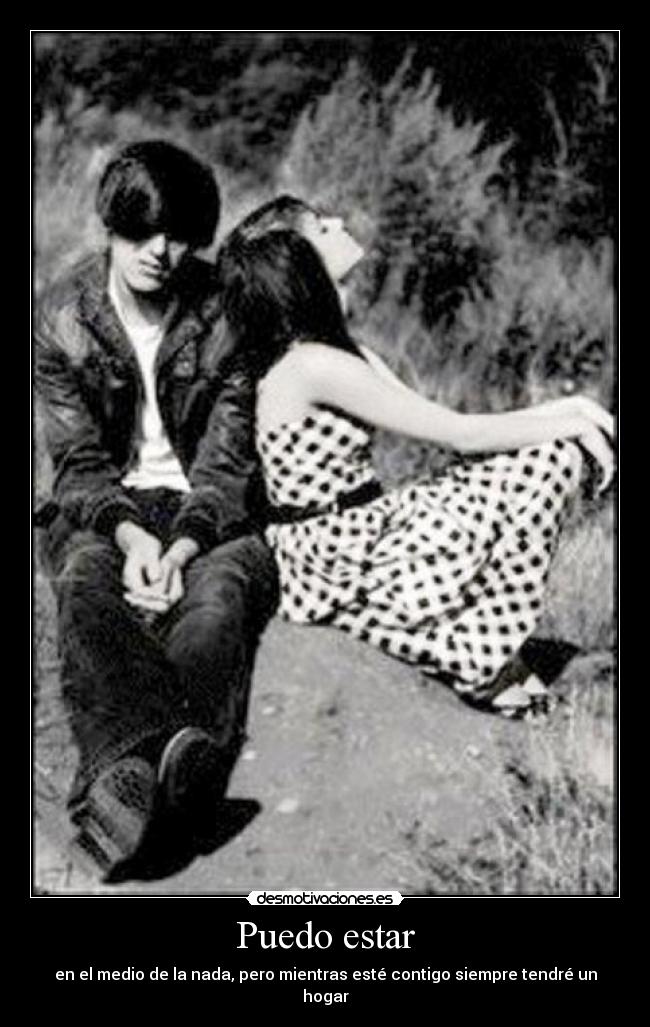 Puedo estar - en el medio de la nada, pero mientras esté contigo siempre tendré un hogar