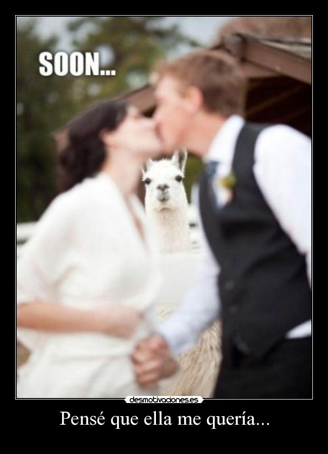Pensé que ella me quería... -