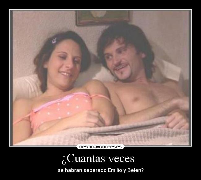 ¿Cuantas veces - se habran separado Emilio y Belen?