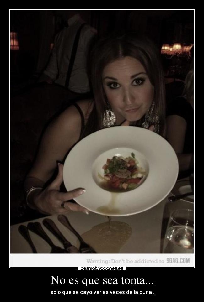 No es que sea tonta... - solo que se cayo varias veces de la cuna .