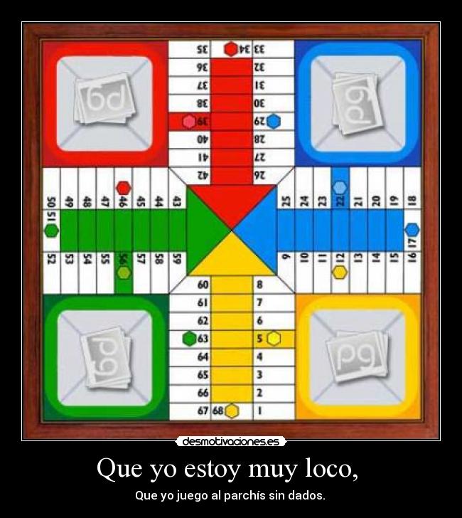 Que yo estoy muy loco, -