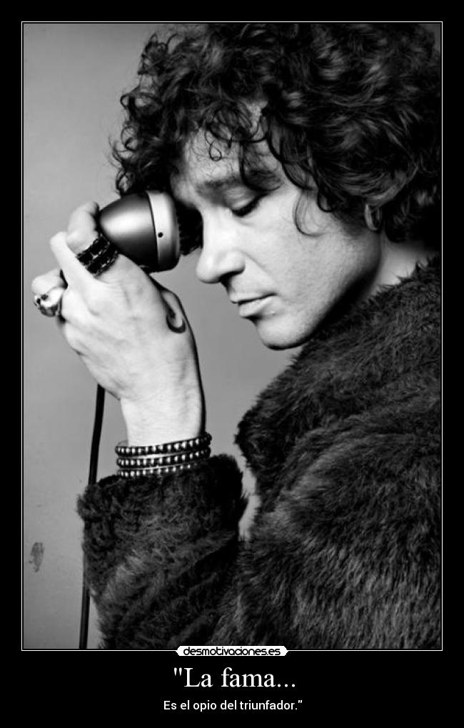 La fama... - Es el opio del triunfador.