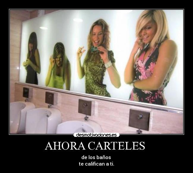 AHORA CARTELES - de los baños
te califican a ti.