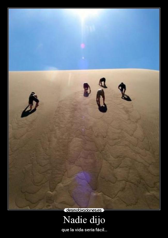 Nadie dijo - que la vida sería fácil...