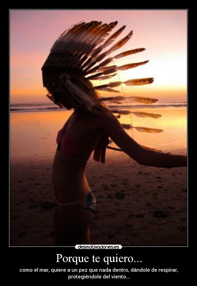 Porque te quiero... - como el mar, quiere a un pez que nada dentro, dándole de respirar,
protegiéndole del viento...