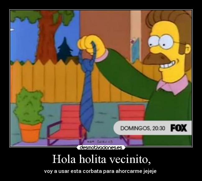 Hola holita vecinito, -