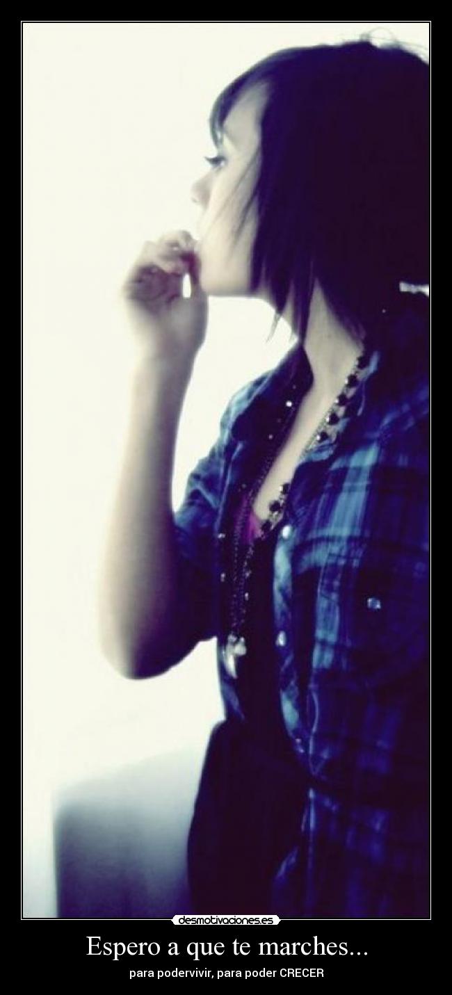 Espero a que te marches... -