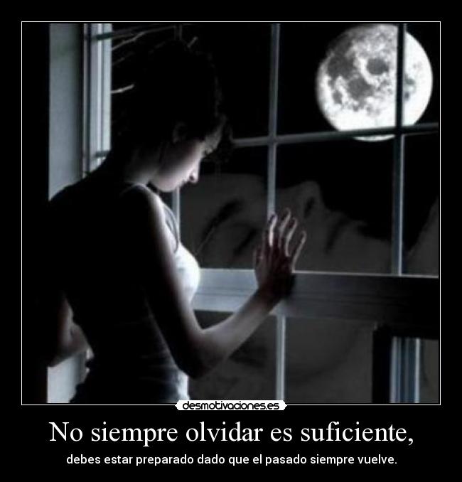 No siempre olvidar es suficiente, - debes estar preparado dado que el pasado siempre vuelve.