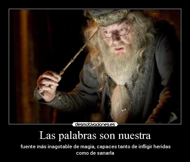 Las palabras son nuestra - fuente más inagotable de magia, capaces tanto de infligir heridas como de sanarla
