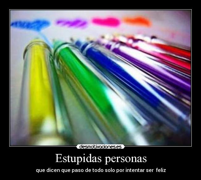 Estupidas personas - que dicen que paso de todo solo por intentar ser feliz