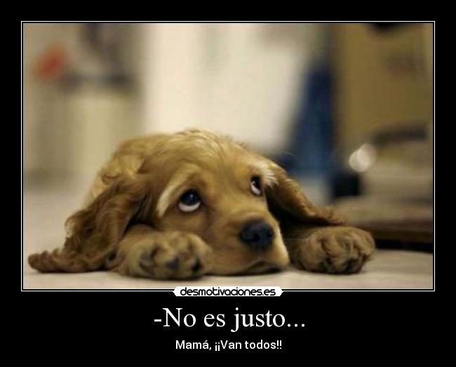 -No es justo... - Mamá, ¡¡Van todos!!