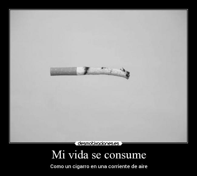Mi vida se consume - Como un cigarro en una corriente de aire