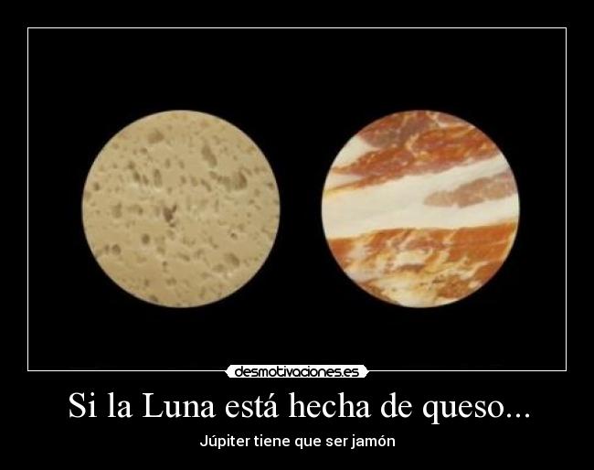 carteles luna queso jupiter jamon desmotivaciones