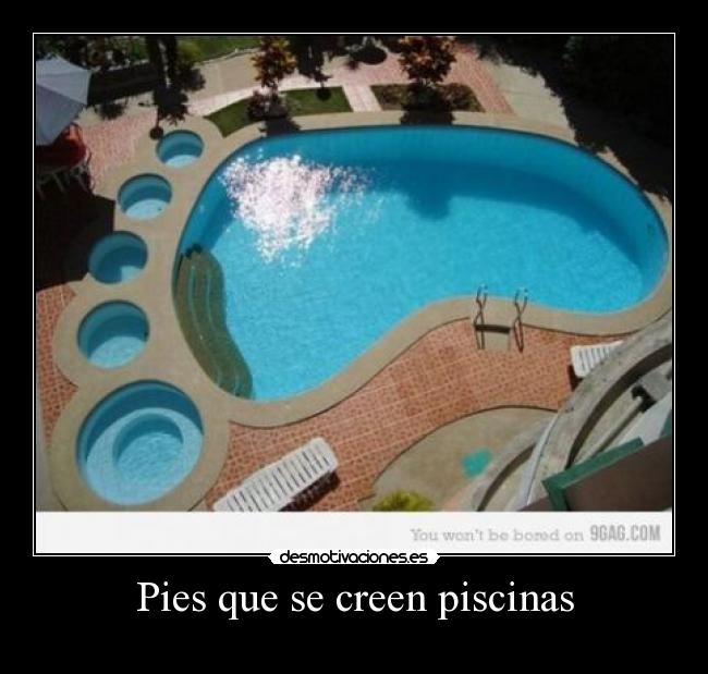 Pies que se creen piscinas -